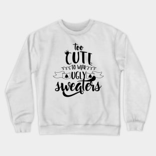 Too Cute To Wear Ugly Sweaters Crewneck Sweatshirt